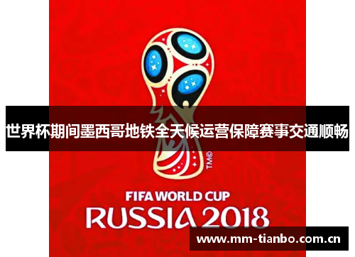 世界杯期间墨西哥地铁全天候运营保障赛事交通顺畅 世界杯期间墨西哥地铁全天候运营保障赛事交通顺畅